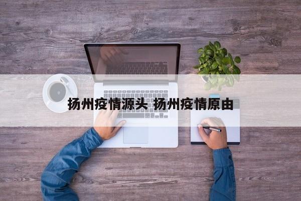 扬州疫情源头 扬州疫情原由