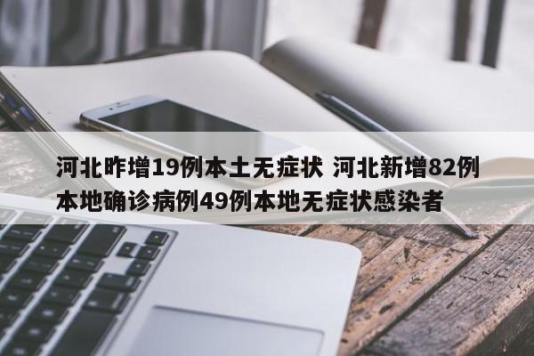 河北昨增19例本土无症状 河北新增82例本地确诊病例49例本地无症状感染者