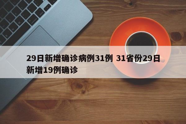 29日新增确诊病例31例 31省份29日新增19例确诊